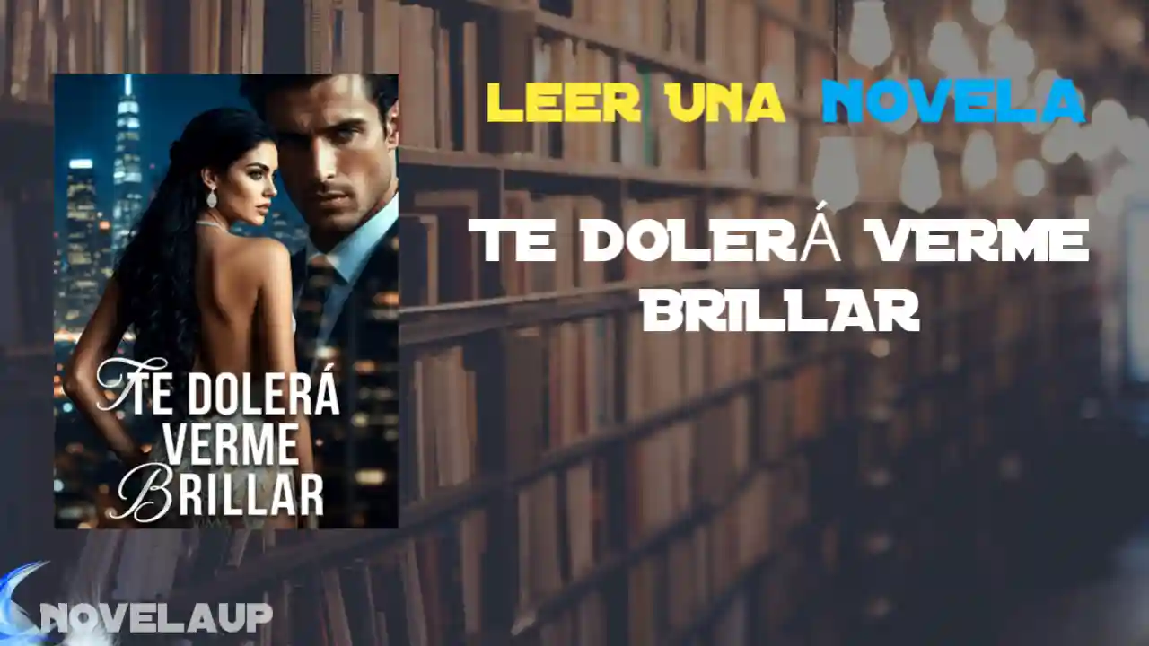 TE DOLERÁ VERME BRILLAR Novela