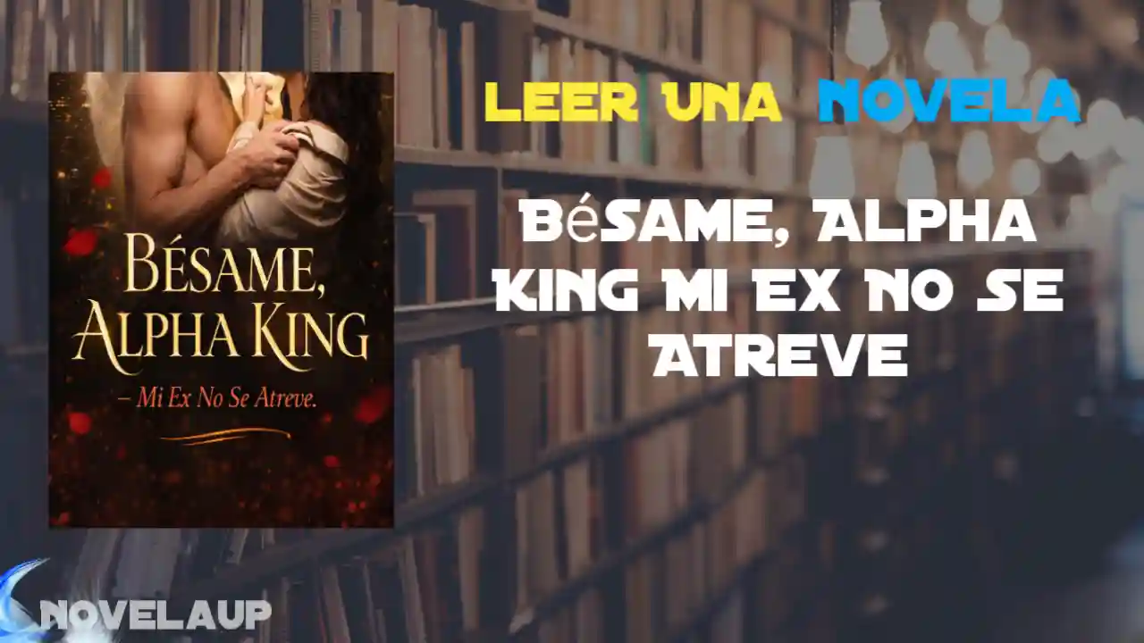 Bésame, Alpha King Mi Ex No Se Atreve Novela