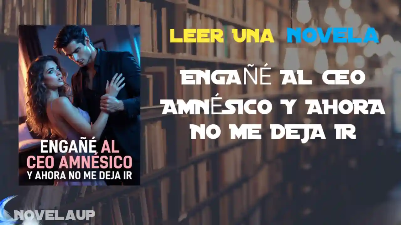 ENGAÑÉ AL CEO AMNÉSICO Y AHORA NO ME DEJA IR Novela